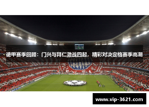 德甲赛季回顾：门兴与拜仁激战四起，精彩对决定格赛季高潮