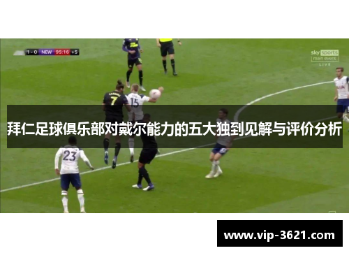 拜仁足球俱乐部对戴尔能力的五大独到见解与评价分析