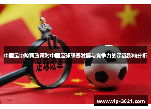 中国足协降薪政策对中国足球联赛发展与竞争力的深远影响分析