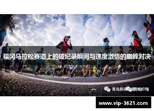 福冈马拉松赛道上的破纪录瞬间与速度激情的巅峰对决