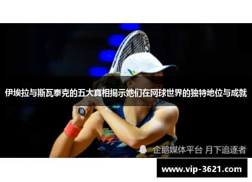 伊埃拉与斯瓦泰克的五大真相揭示她们在网球世界的独特地位与成就