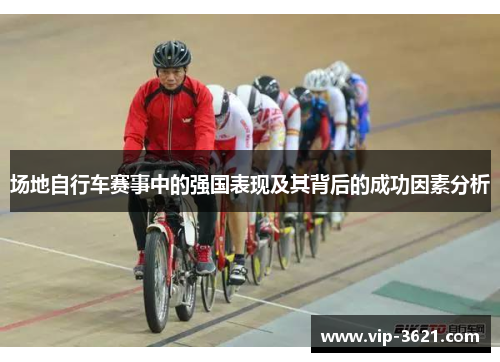 场地自行车赛事中的强国表现及其背后的成功因素分析