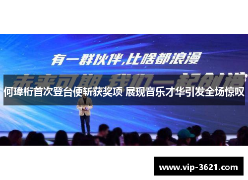 何瑋桁首次登台便斩获奖项 展现音乐才华引发全场惊叹