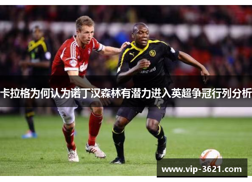 卡拉格为何认为诺丁汉森林有潜力进入英超争冠行列分析