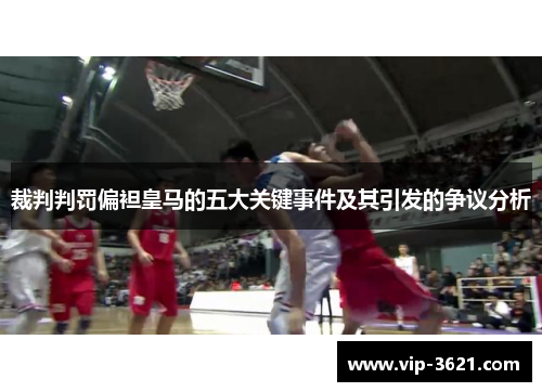 裁判判罚偏袒皇马的五大关键事件及其引发的争议分析