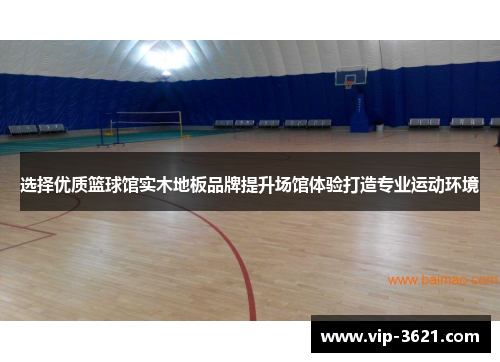 选择优质篮球馆实木地板品牌提升场馆体验打造专业运动环境