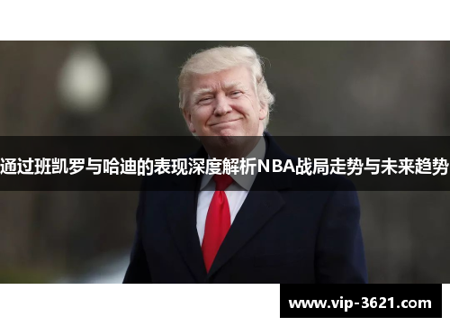 通过班凯罗与哈迪的表现深度解析NBA战局走势与未来趋势